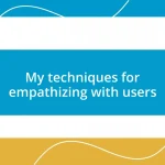 My techniques for empathizing with users