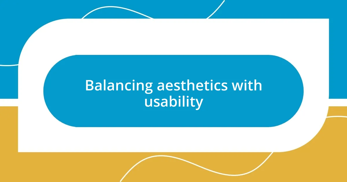 Balancing aesthetics with usability