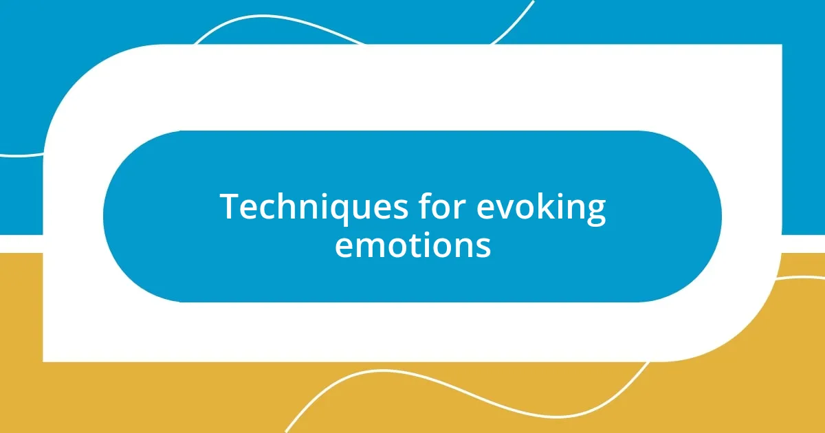 Techniques for evoking emotions