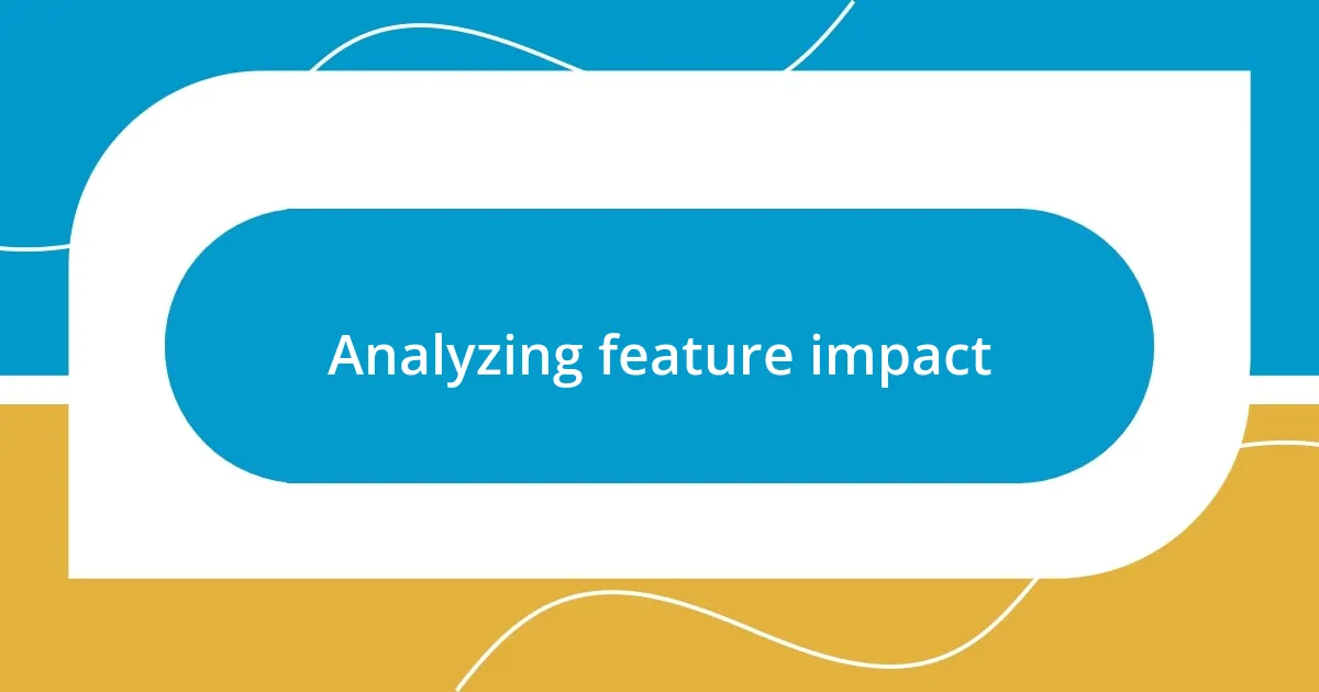 Analyzing feature impact