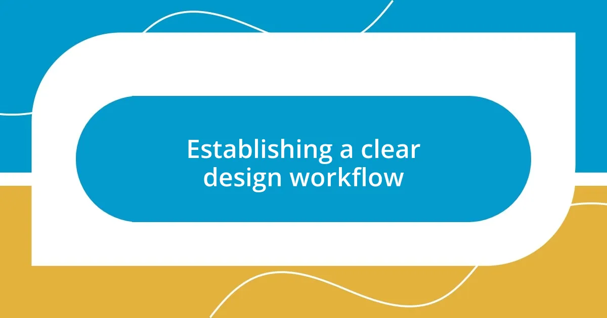 Establishing a clear design workflow