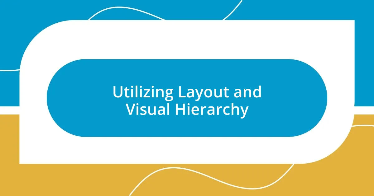 Utilizing Layout and Visual Hierarchy