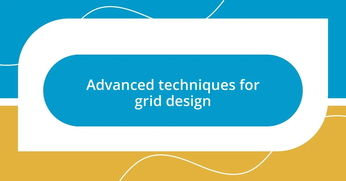 Advanced techniques for grid design