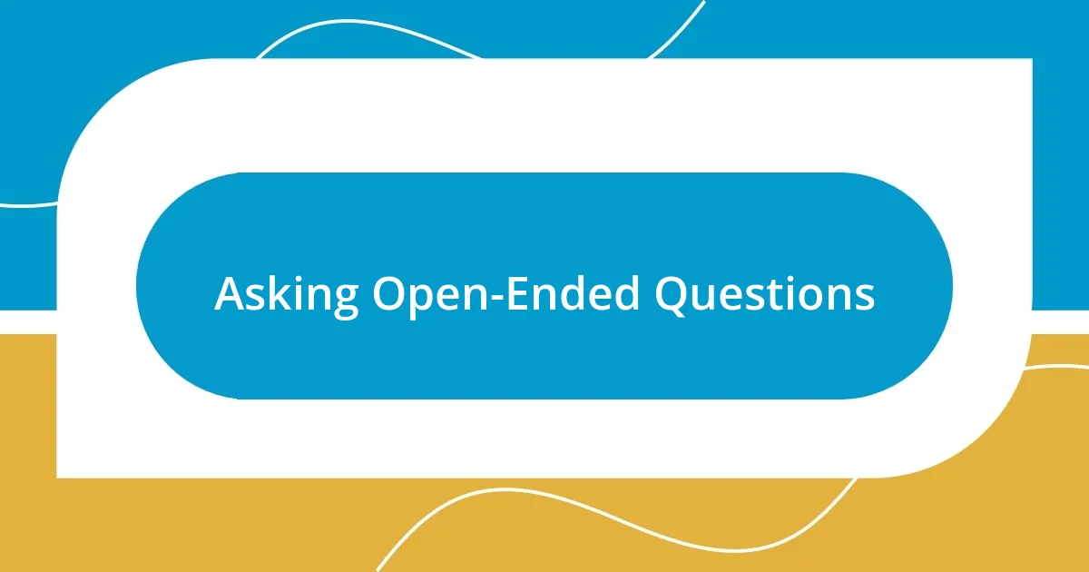 Asking Open-Ended Questions