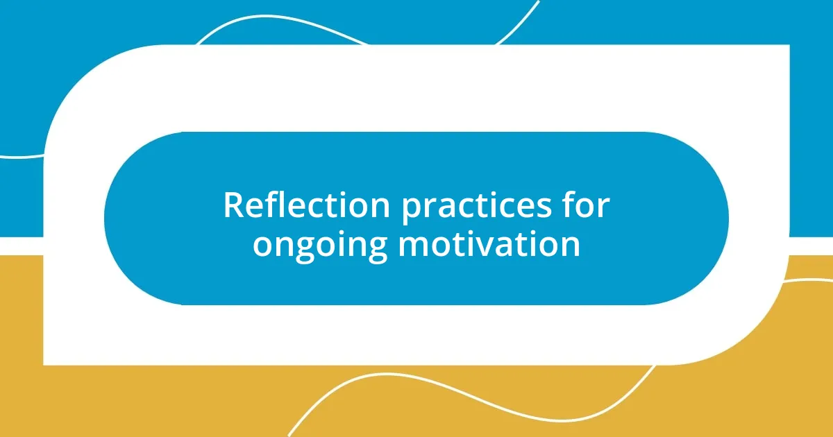 Reflection practices for ongoing motivation