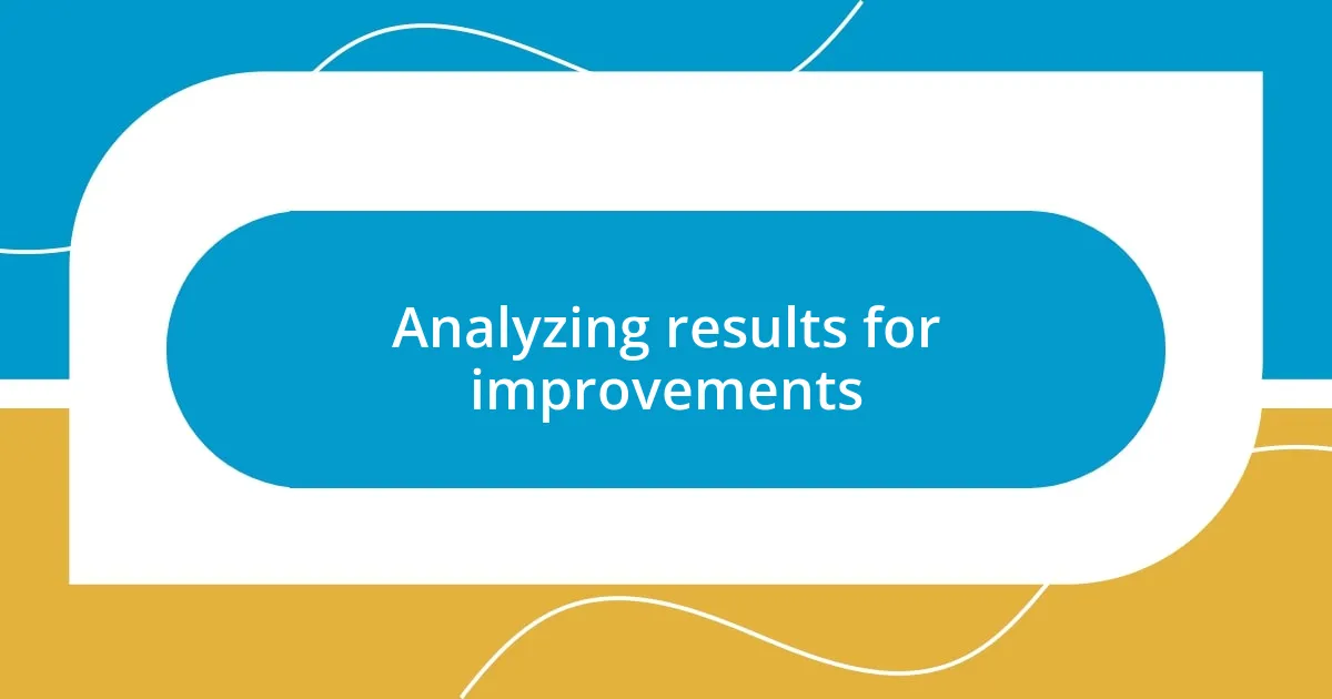 Analyzing results for improvements